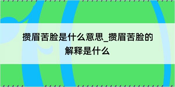 攒眉苦脸是什么意思_攒眉苦脸的解释是什么