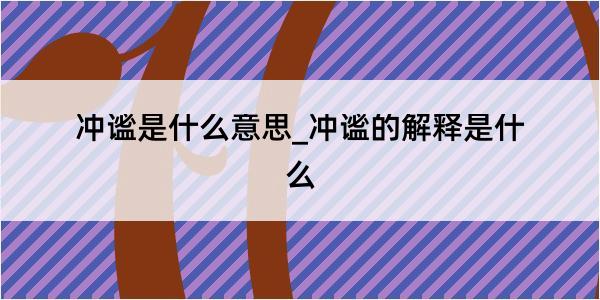 冲谧是什么意思_冲谧的解释是什么