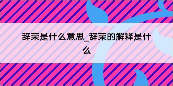 辞荣是什么意思_辞荣的解释是什么