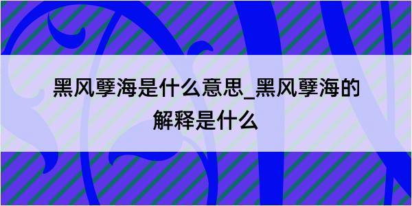 黑风孽海是什么意思_黑风孽海的解释是什么