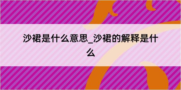 沙裙是什么意思_沙裙的解释是什么