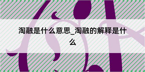 淘融是什么意思_淘融的解释是什么