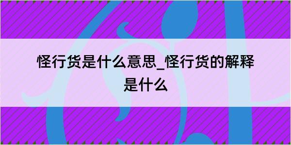 怪行货是什么意思_怪行货的解释是什么