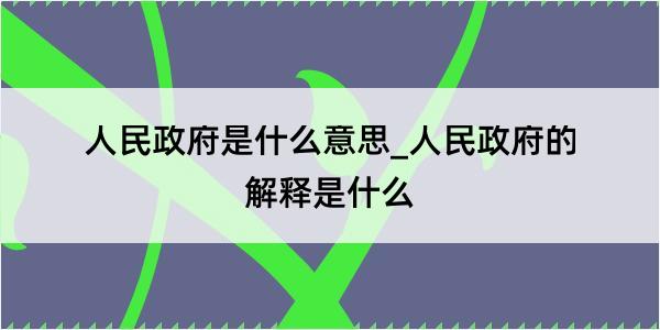 人民政府是什么意思_人民政府的解释是什么