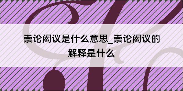 崇论闳议是什么意思_崇论闳议的解释是什么