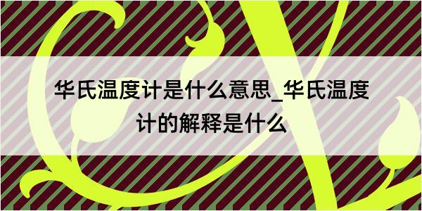 华氏温度计是什么意思_华氏温度计的解释是什么