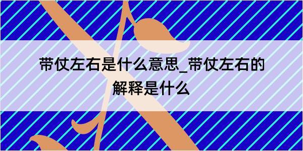 带仗左右是什么意思_带仗左右的解释是什么