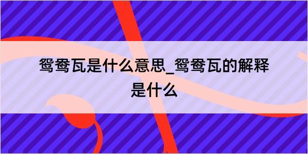 鸳鸯瓦是什么意思_鸳鸯瓦的解释是什么