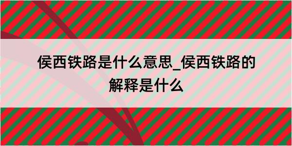 侯西铁路是什么意思_侯西铁路的解释是什么