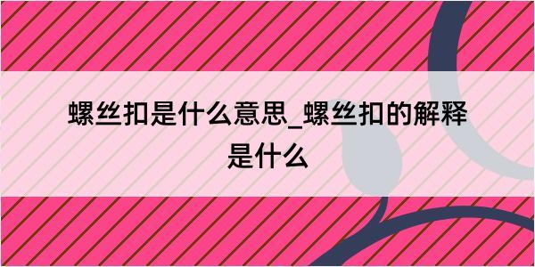 螺丝扣是什么意思_螺丝扣的解释是什么