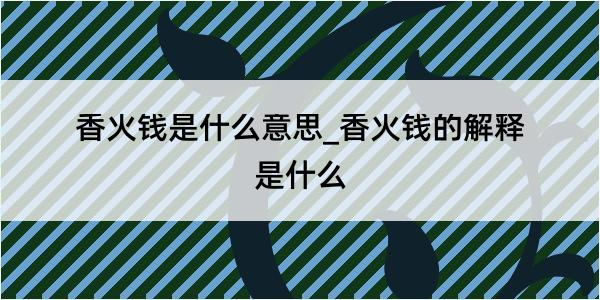 香火钱是什么意思_香火钱的解释是什么