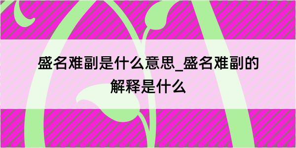 盛名难副是什么意思_盛名难副的解释是什么