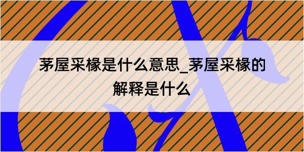 茅屋采椽是什么意思_茅屋采椽的解释是什么