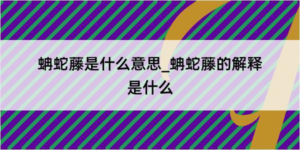 蚺蛇藤是什么意思_蚺蛇藤的解释是什么