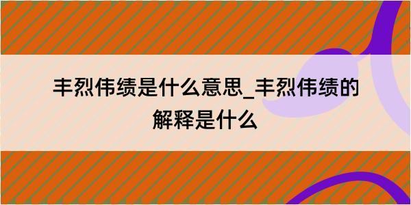 丰烈伟绩是什么意思_丰烈伟绩的解释是什么