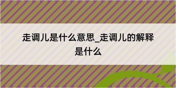 走调儿是什么意思_走调儿的解释是什么