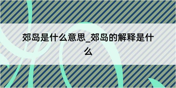 郊岛是什么意思_郊岛的解释是什么