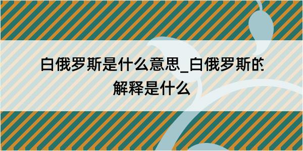 白俄罗斯是什么意思_白俄罗斯的解释是什么