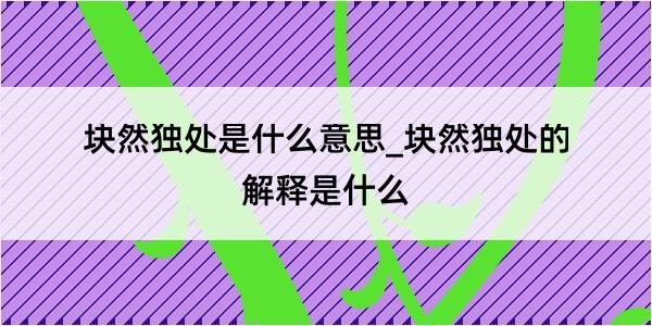 块然独处是什么意思_块然独处的解释是什么