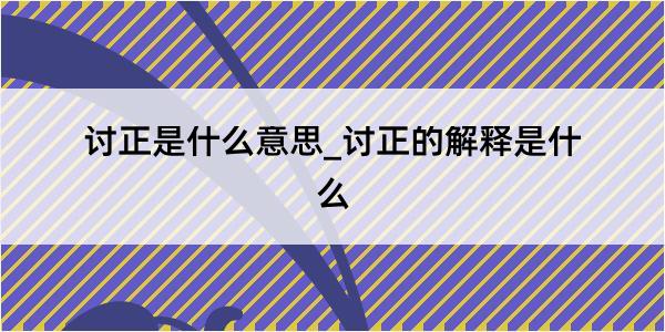 讨正是什么意思_讨正的解释是什么