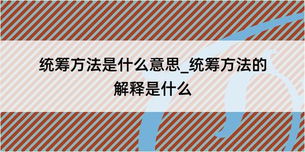 统筹方法是什么意思_统筹方法的解释是什么