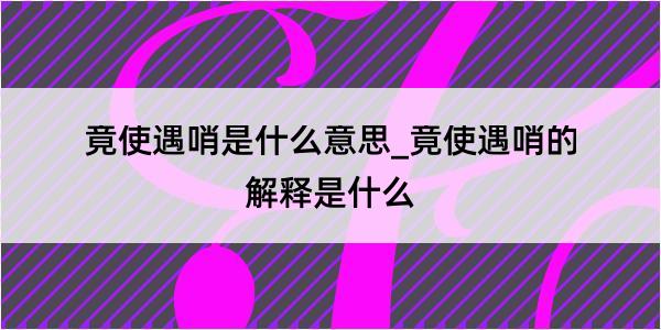 竟使遇哨是什么意思_竟使遇哨的解释是什么