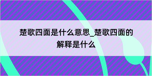 楚歌四面是什么意思_楚歌四面的解释是什么