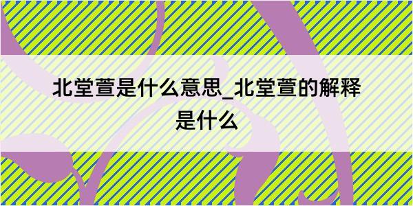 北堂萱是什么意思_北堂萱的解释是什么