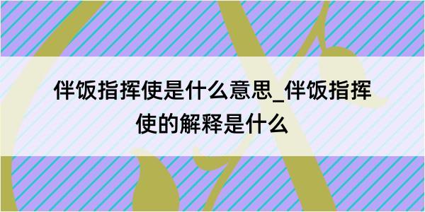 伴饭指挥使是什么意思_伴饭指挥使的解释是什么