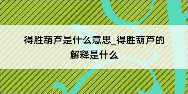 得胜葫芦是什么意思_得胜葫芦的解释是什么