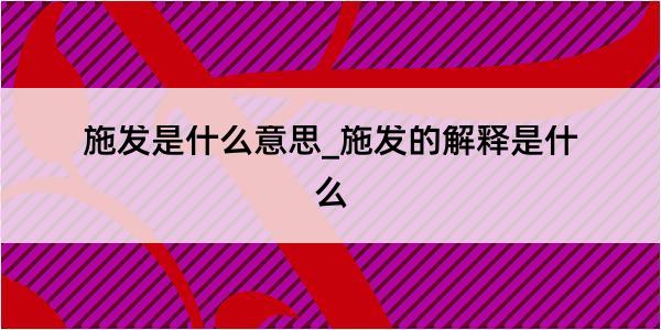 施发是什么意思_施发的解释是什么