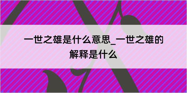 一世之雄是什么意思_一世之雄的解释是什么