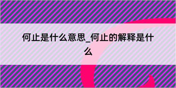 何止是什么意思_何止的解释是什么