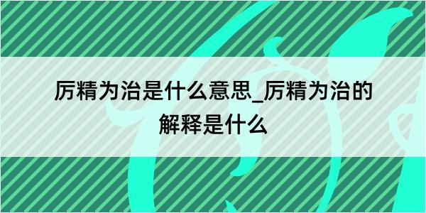 厉精为治是什么意思_厉精为治的解释是什么