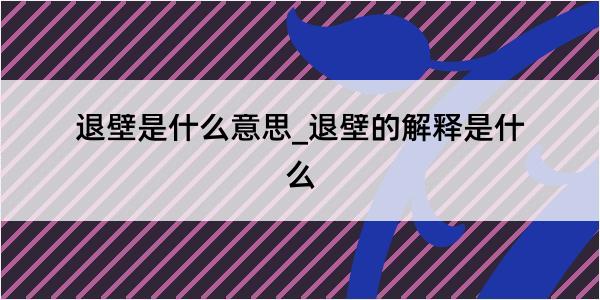 退壁是什么意思_退壁的解释是什么