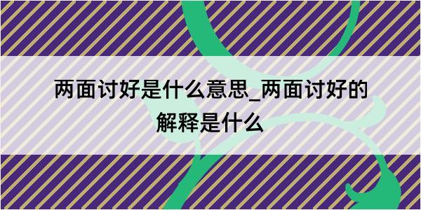 两面讨好是什么意思_两面讨好的解释是什么