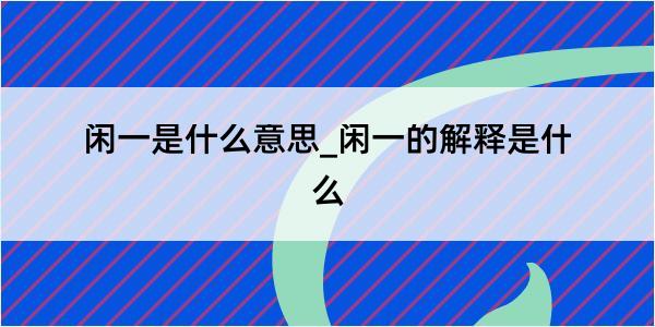 闲一是什么意思_闲一的解释是什么