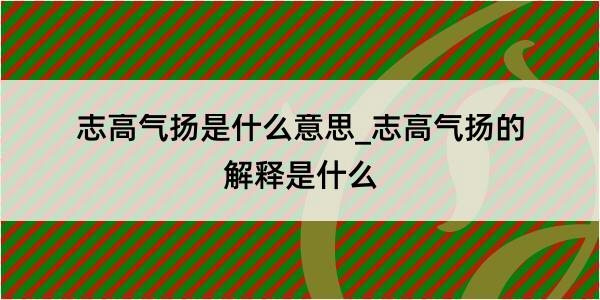 志高气扬是什么意思_志高气扬的解释是什么