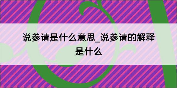 说参请是什么意思_说参请的解释是什么