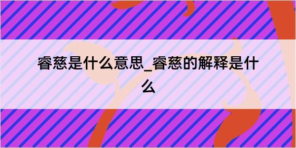 睿慈是什么意思_睿慈的解释是什么