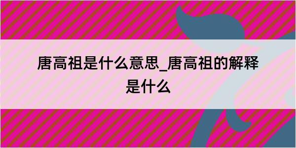 唐高祖是什么意思_唐高祖的解释是什么