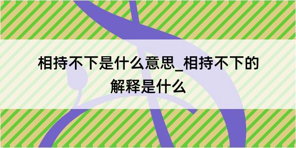 相持不下是什么意思_相持不下的解释是什么