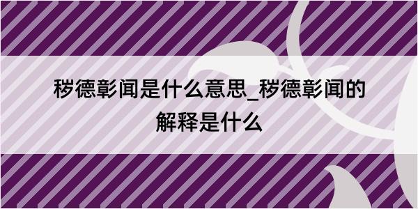 秽德彰闻是什么意思_秽德彰闻的解释是什么