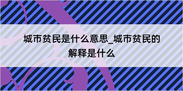 城市贫民是什么意思_城市贫民的解释是什么