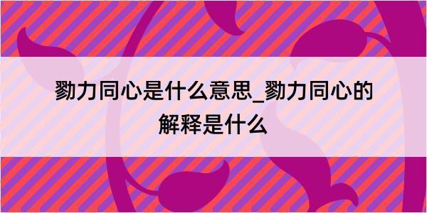 勠力同心是什么意思_勠力同心的解释是什么