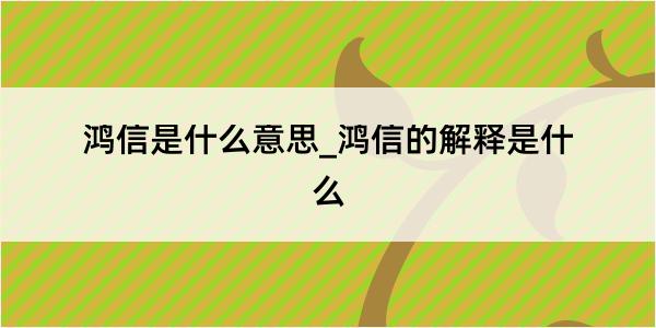 鸿信是什么意思_鸿信的解释是什么