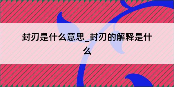 封刃是什么意思_封刃的解释是什么