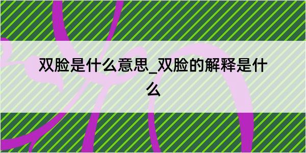 双脸是什么意思_双脸的解释是什么