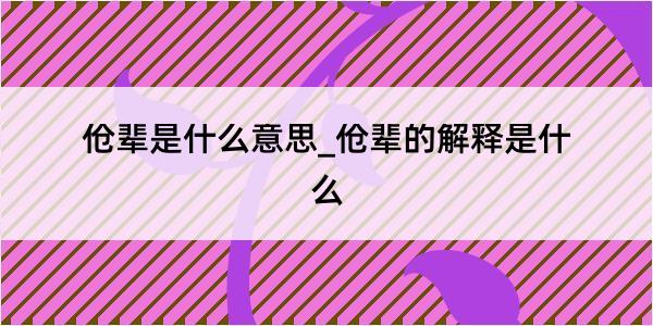 伧辈是什么意思_伧辈的解释是什么