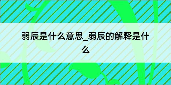 弱辰是什么意思_弱辰的解释是什么